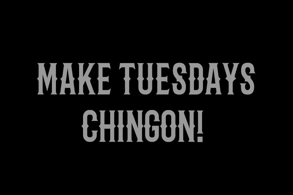 Make Tuesdays Chingon!